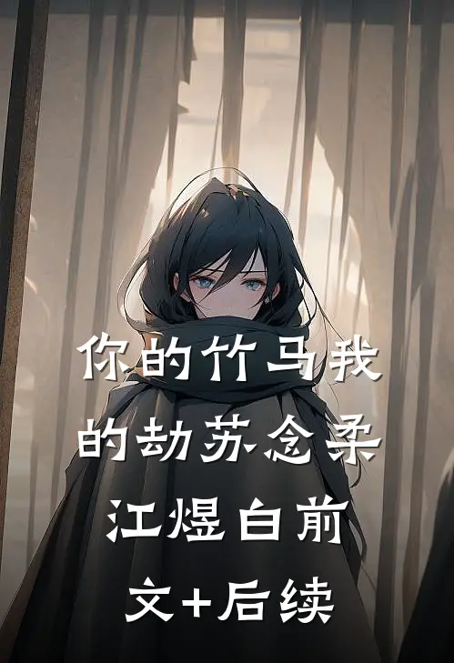 你的竹马我的劫苏念柔江煜白前文+后续