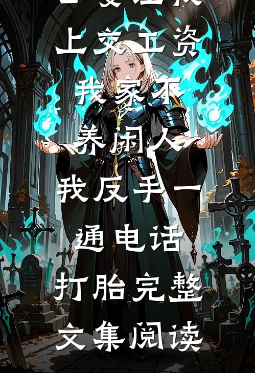 公婆让我上交工资：我家不养闲人，我反手一通电话：打胎完整文集阅读