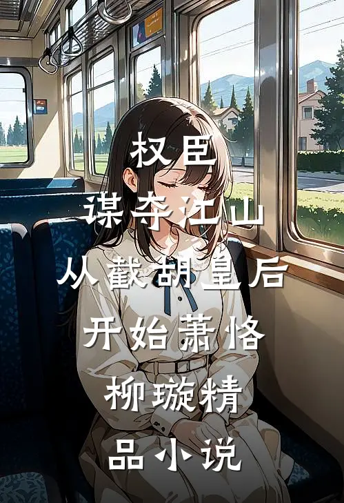 权臣:谋夺江山,从截胡皇后开始萧恪,柳璇精品小说