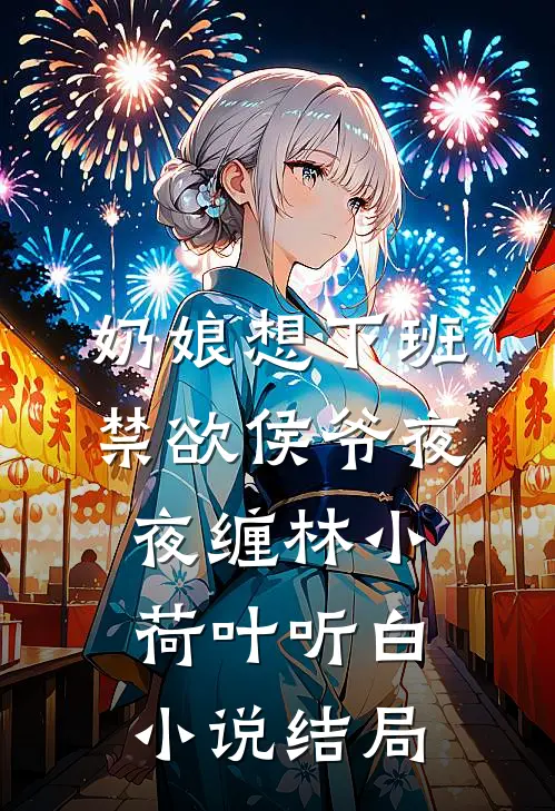 奶娘想下班，禁欲侯爷夜夜缠林小荷叶听白小说结局