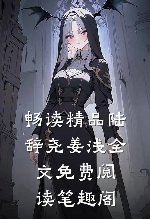 畅读精品陆辞尧姜浅全文免费阅读笔趣阁