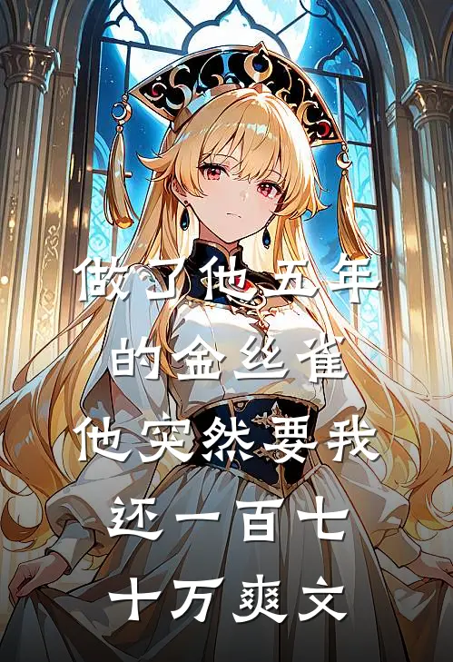 做了他五年的金丝雀，他突然要我还一百七十万爽文