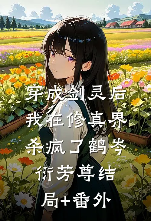 穿成剑灵后，我在修真界杀疯了鹤岑衍芳尊结局+番外