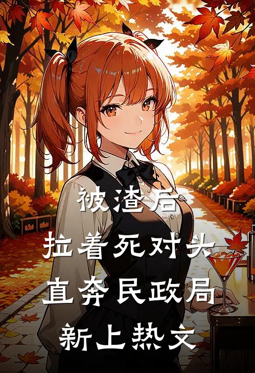 被渣后，拉着死对头直奔民政局新上热文