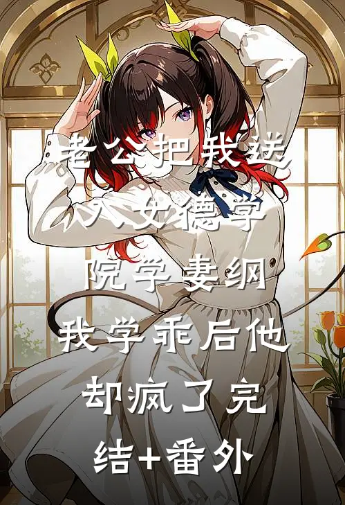 老公把我送入女德学院学妻纲，我学乖后他却疯了完结+番外