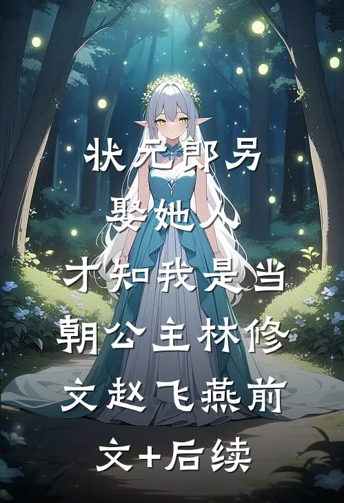 状元郎另娶她人，才知我是当朝公主林修文赵飞燕前文+后续