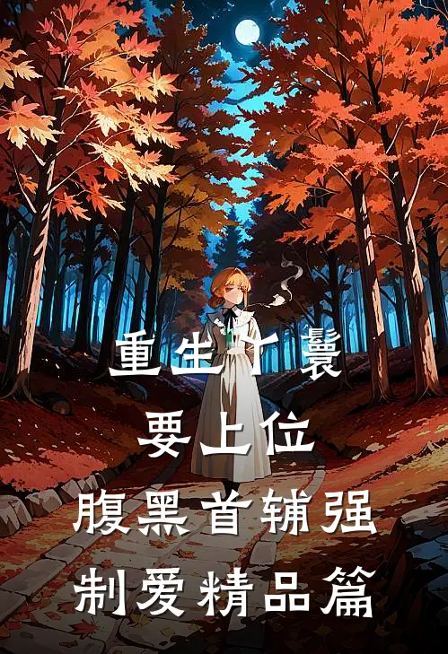 重生丫鬟要上位，腹黑首辅强制爱精品篇