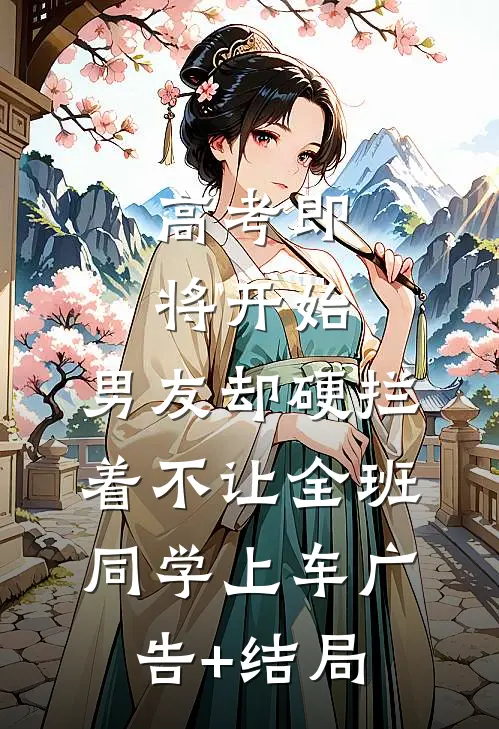 高考即将开始，男友却硬拦着不让全班同学上车广告+结局