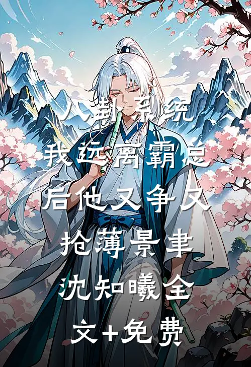 八卦系统：我远离霸总后他又争又抢薄景聿沈知曦全文+免费