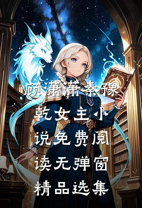 顾潇潇秦豫乾女主小说免费阅读无弹窗精品选集