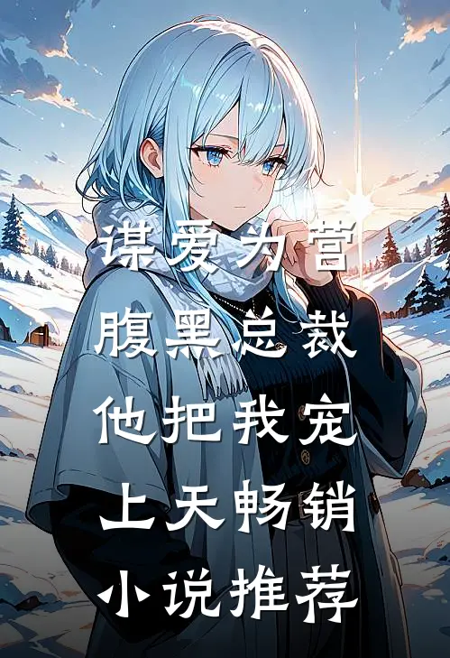 谋爱为营：腹黑总裁他把我宠上天畅销小说推荐