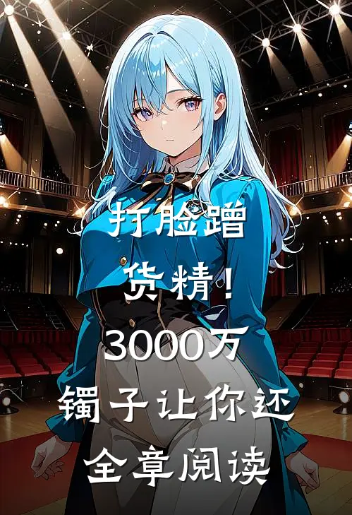 打脸蹭货精！3000万镯子让你还全章阅读