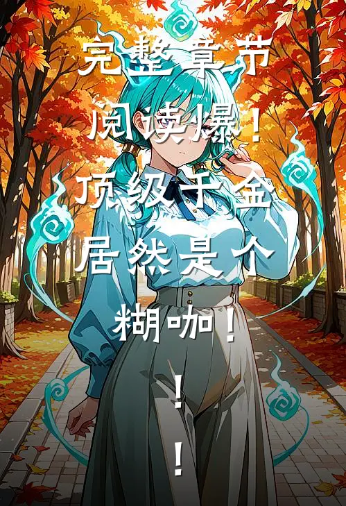 完整章节阅读爆！顶级千金居然是个糊咖！！！