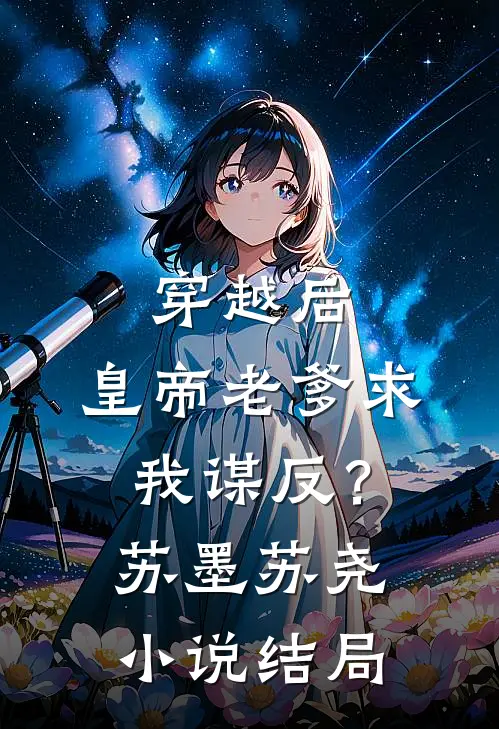 穿越后，皇帝老爹求我谋反？苏墨苏尧小说结局