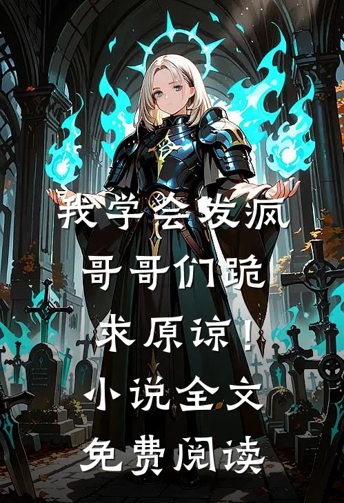 我学会发疯，哥哥们跪求原谅！小说全文免费阅读