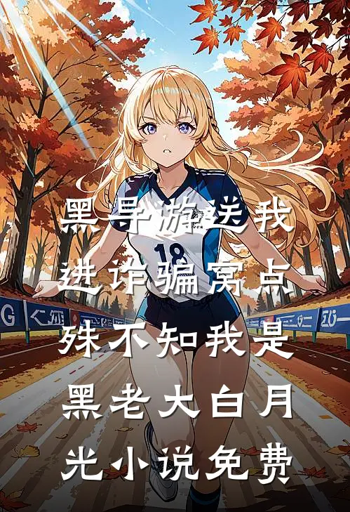 黑导游送我进诈骗窝点，殊不知我是黑老大白月光小说免费