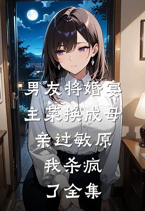 男友将婚宴主菜换成母亲过敏原，我杀疯了全集