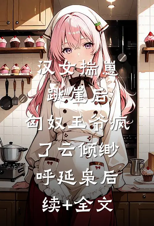 汉女揣崽跳崖后，匈奴王爷疯了云倾缈呼延枭后续+全文