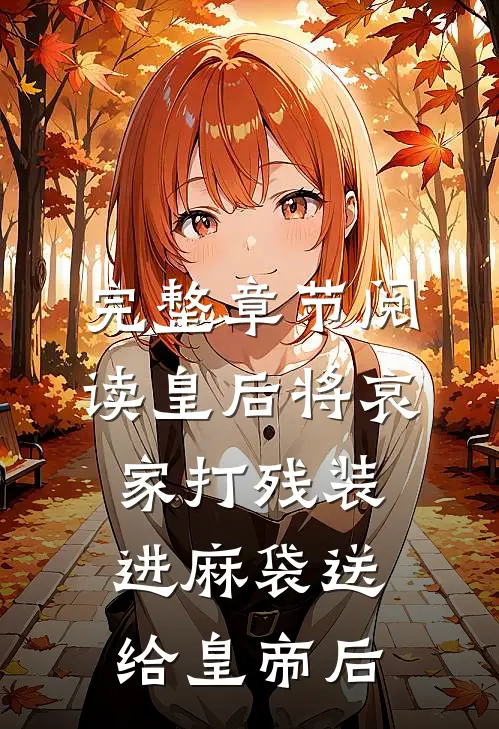 完整章节阅读皇后将哀家打残装进麻袋送给皇帝后