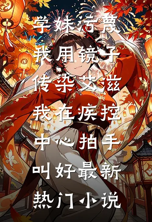 学妹污蔑我用镜子传染艾滋，我在疾控中心拍手叫好最新热门小说