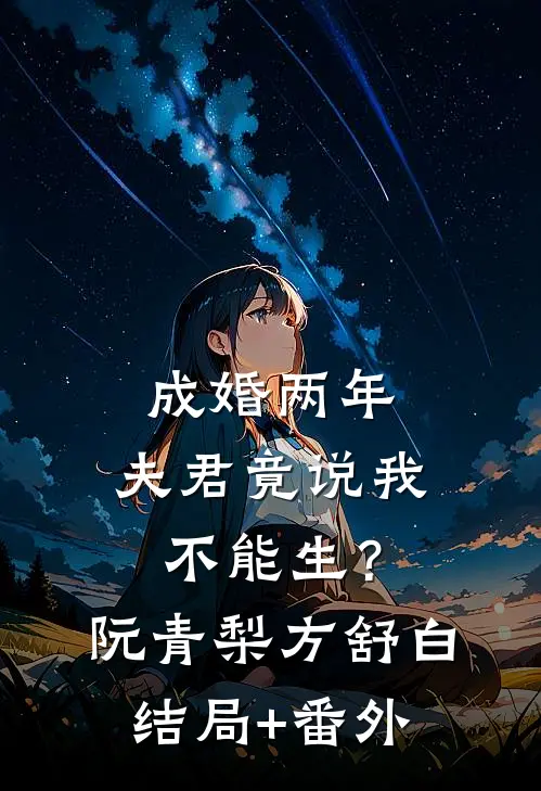 成婚两年，夫君竟说我不能生？阮青梨方舒白结局+番外