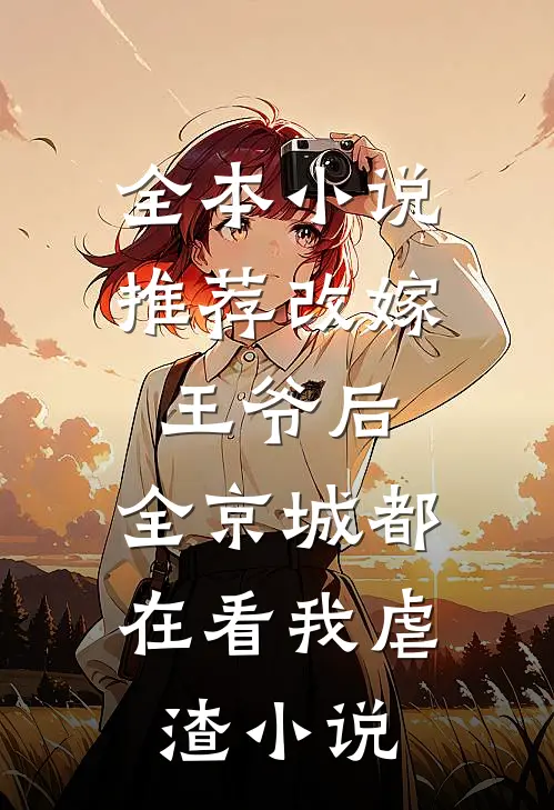 全本小说推荐改嫁王爷后,全京城都在看我虐渣小说