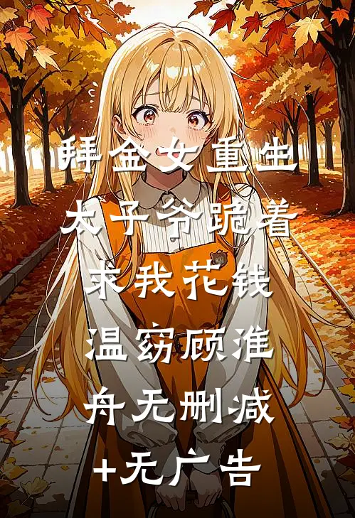 拜金女重生，太子爷跪着求我花钱温窈顾淮舟无删减+无广告
