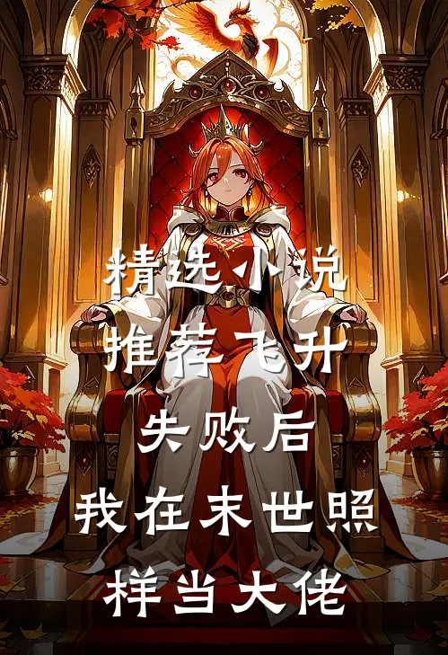 精选小说推荐飞升失败后，我在末世照样当大佬