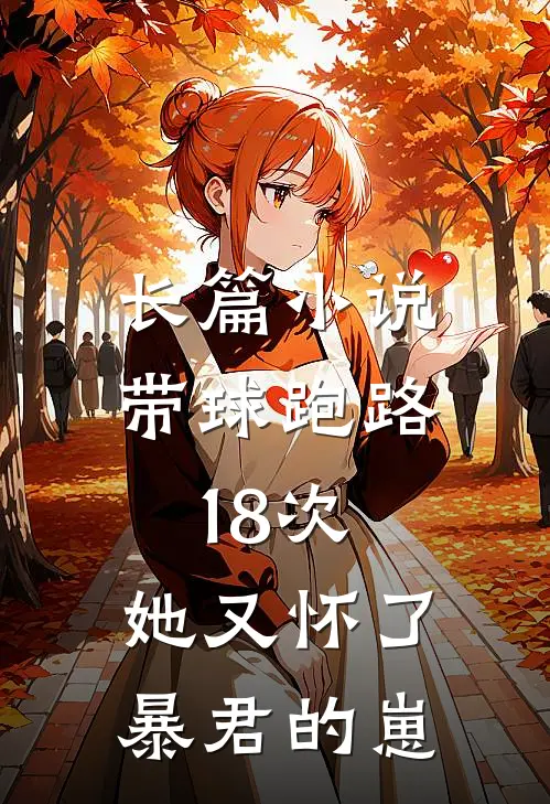长篇小说带球跑路18次，她又怀了暴君的崽