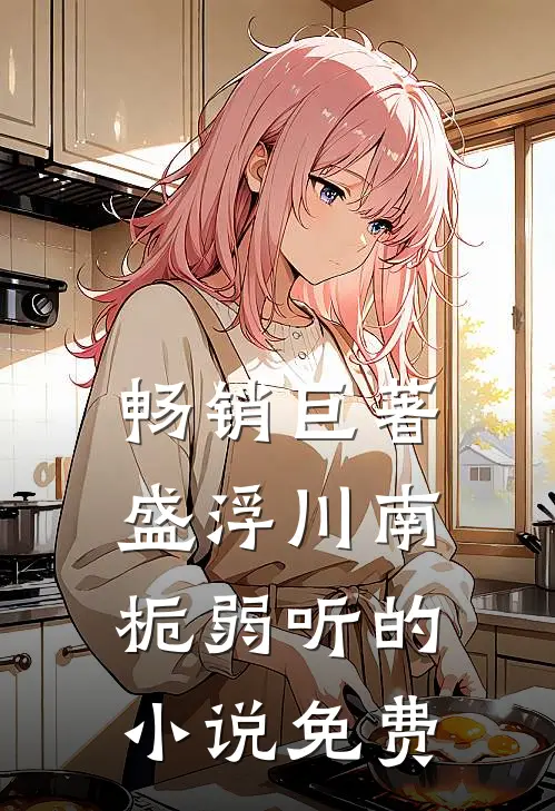畅销巨著盛浮川南栀弱听的小说免费