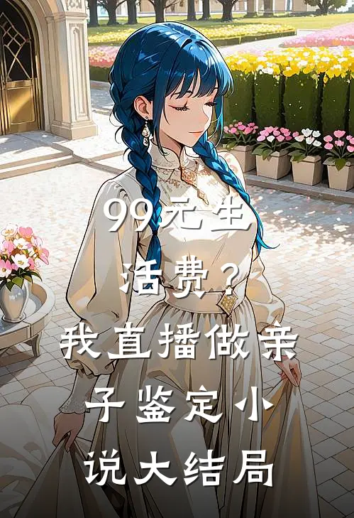 99元生活费？我直播做亲子鉴定小说大结局