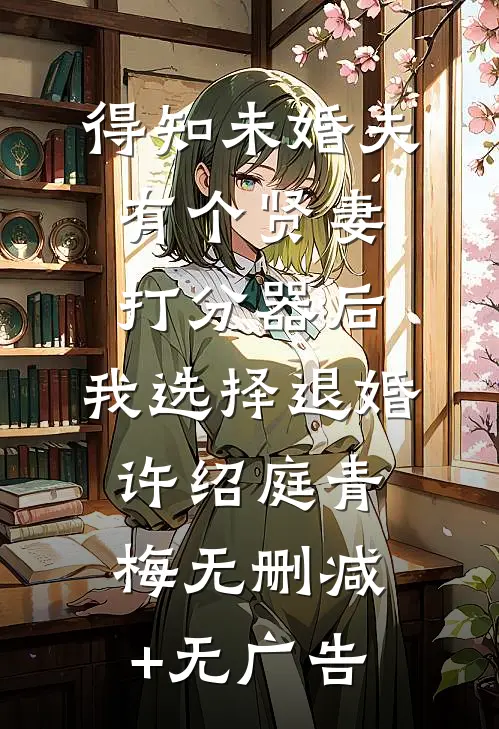 得知未婚夫有个贤妻打分器后，我选择退婚许绍庭青梅无删减+无广告
