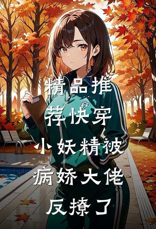 精品推荐快穿：小妖精被病娇大佬反撩了