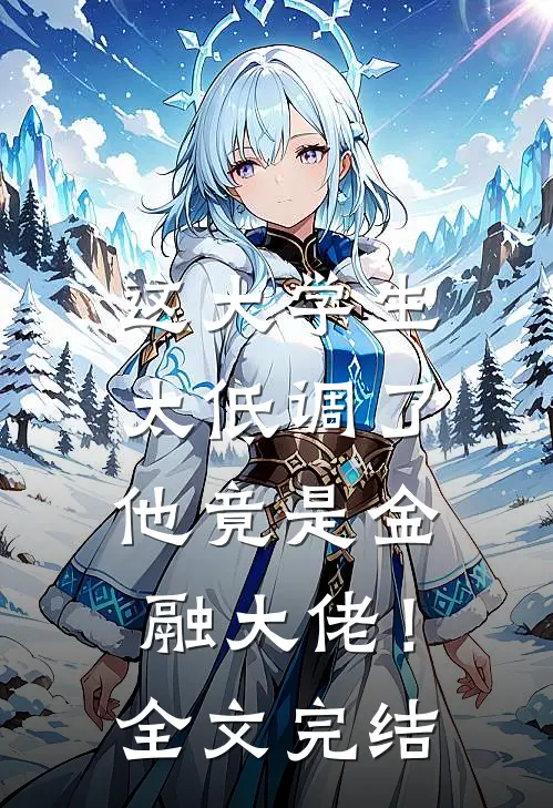 这大学生太低调了，他竟是金融大佬！全文完结