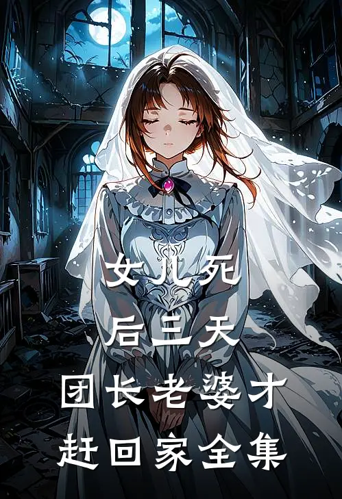 女儿死后三天，团长老婆才赶回家全集
