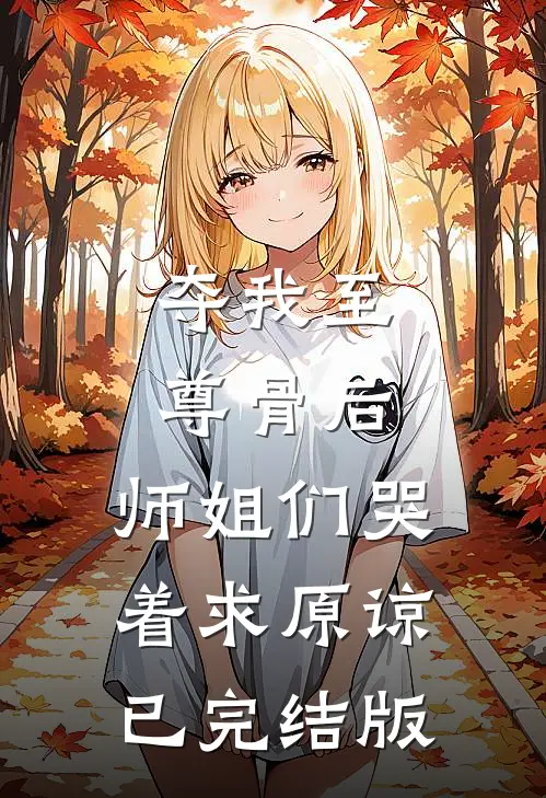 夺我至尊骨后，师姐们哭着求原谅已完结版