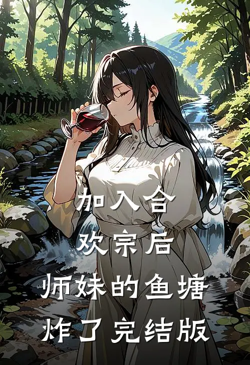 加入合欢宗后，师妹的鱼塘炸了完结版