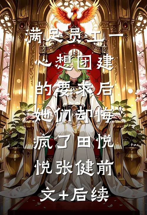 满足员工一心想团建的要求后，她们却悔疯了田悦悦张健前文+后续
