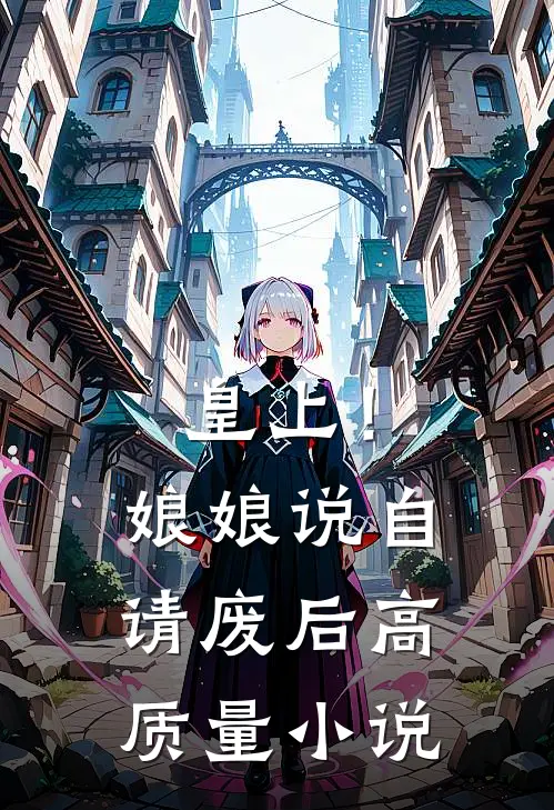 皇上！娘娘说自请废后高质量小说