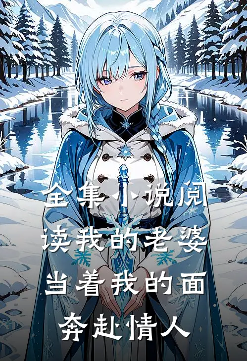 全集小说阅读我的老婆,当着我的面奔赴情人