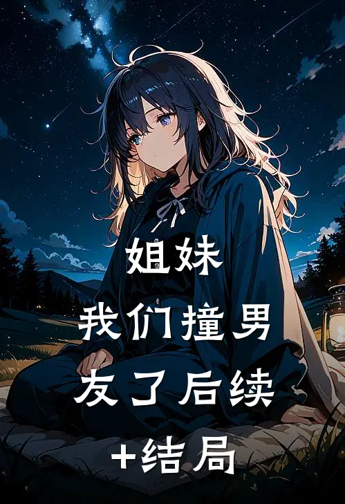 姐妹，我们撞男友了后续+结局