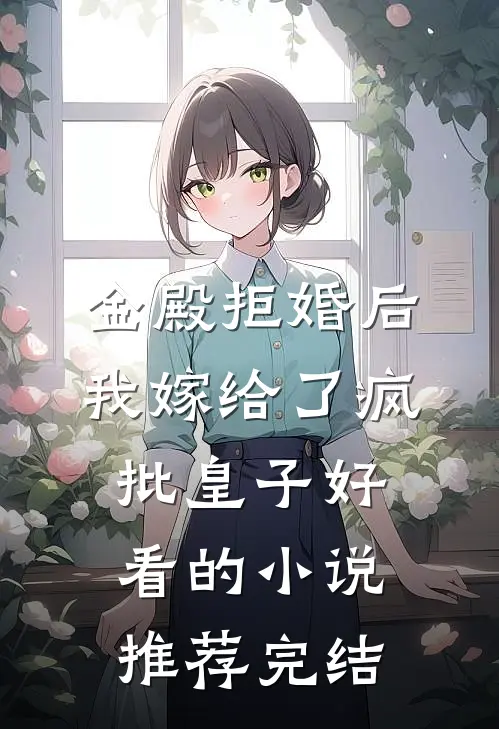 金殿拒婚后，我嫁给了疯批皇子好看的小说推荐完结