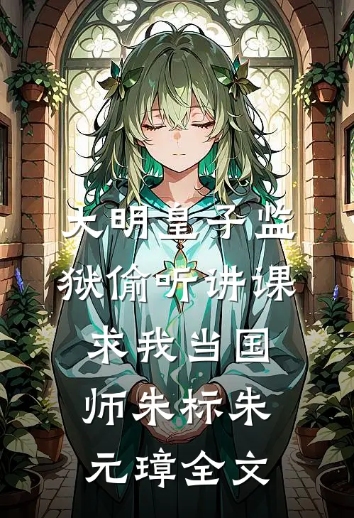 大明皇子监狱偷听讲课，求我当国师朱标朱元璋全文
