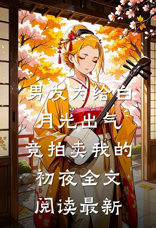 男友为给白月光出气，竟拍卖我的初夜全文阅读最新