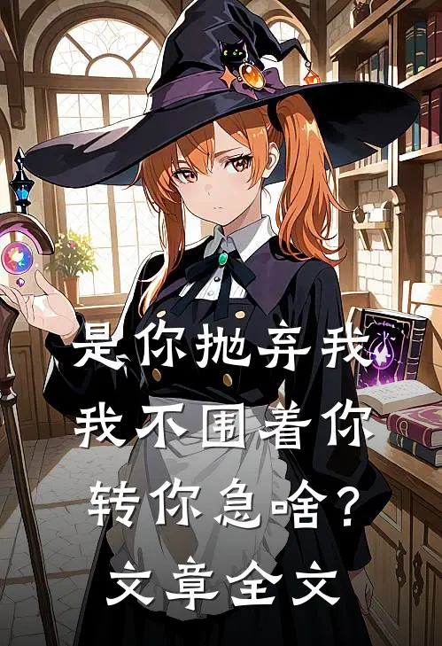 是你抛弃我，我不围着你转你急啥？文章全文