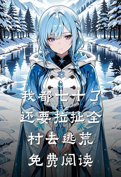 我都七十了，还要拉扯全村去逃荒免费阅读