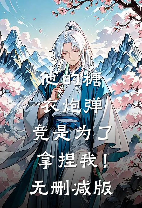 他的糖衣炮弹，竟是为了拿捏我！无删减版