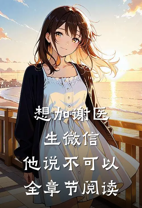 想加谢医生微信，他说不可以全章节阅读