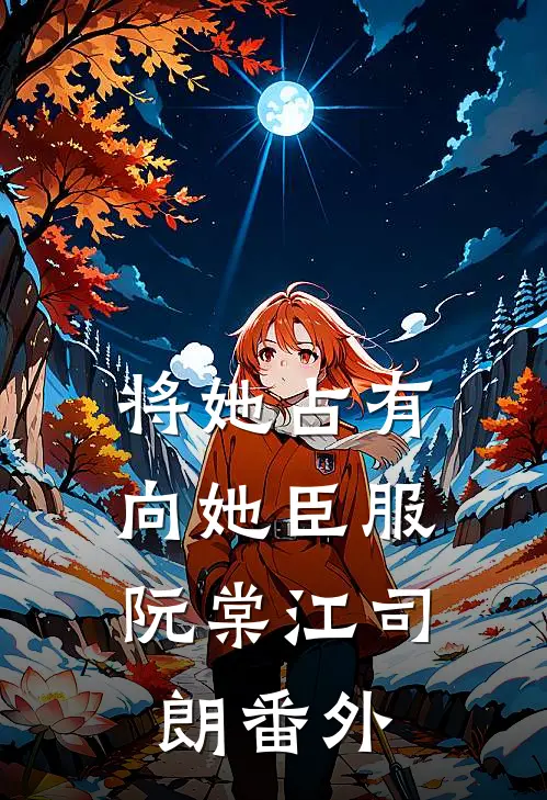 将她占有，向她臣服阮棠江司朗番外