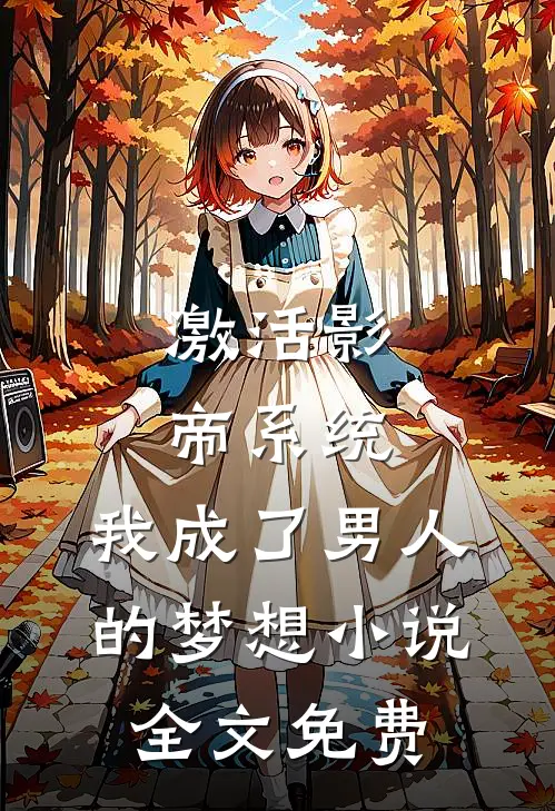 激活影帝系统，我成了男人的梦想小说全文免费